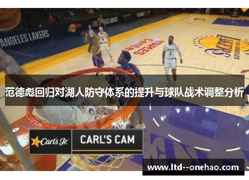 范德彪回归对湖人防守体系的提升与球队战术调整分析 范德彪回归对湖人防守体系的提升与球队战术调整分析