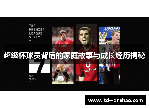 超级杯球员背后的家庭故事与成长经历揭秘