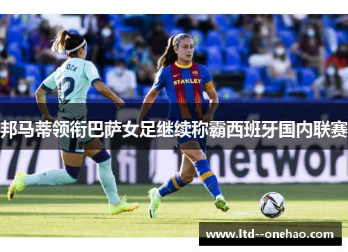 邦马蒂领衔巴萨女足继续称霸西班牙国内联赛