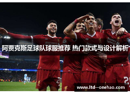 阿贾克斯足球队球服推荐 热门款式与设计解析