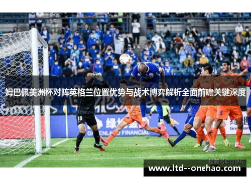 姆巴佩美洲杯对阵英格兰位置优势与战术博弈解析全面前瞻关键深度